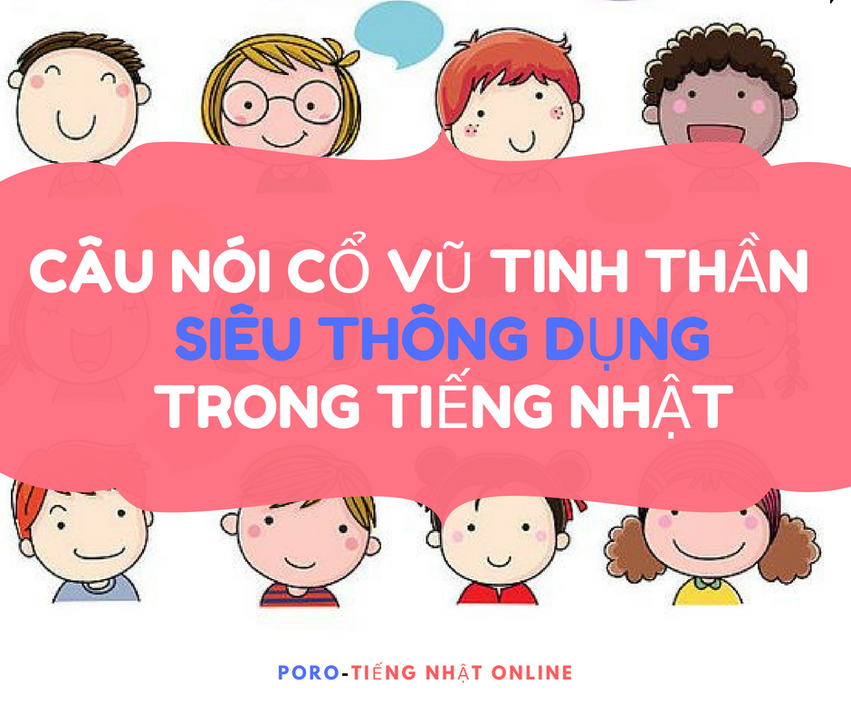 MẪU CÂU CỔ VŨ TINH THẦN SIÊU THÔNG DỤNG TRONG TIẾNG NHẬT