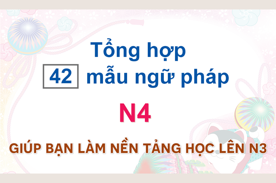 40 Mẫu ngữ pháp N4 giúp bạn làm nền tảng hoc lên N3