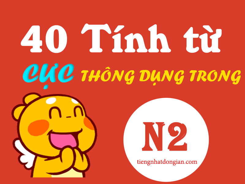 40 TÍNH TỪ CỰC KÌ THÔNG DỤNG TRONG N2