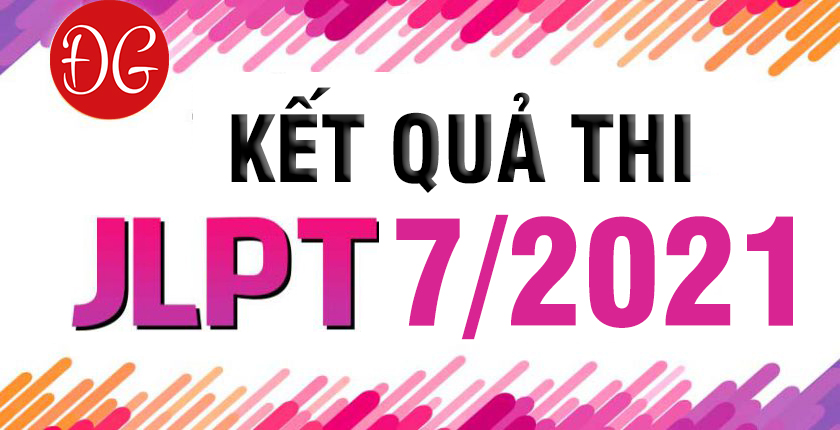 kết quả thi JLPT 7 2021 Chuẩn nhất