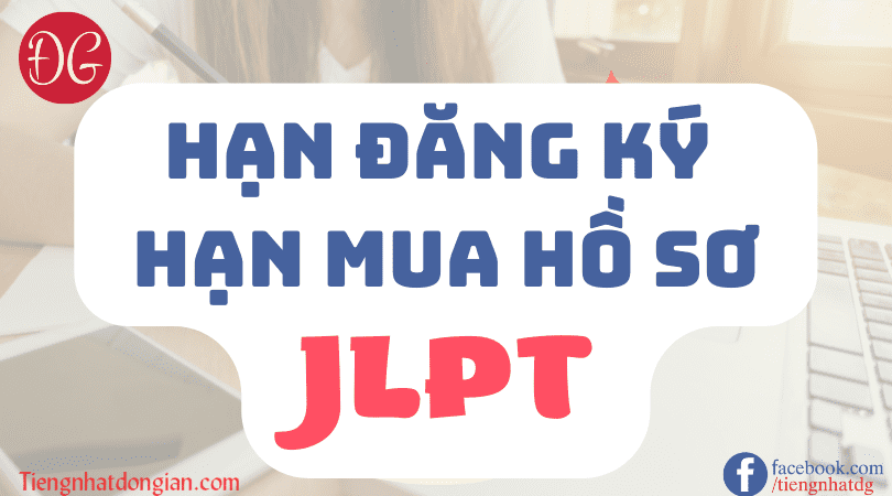 Hạn đăng ký thi JLPT, Hạn mua hồ sơ thi JLPT là khi nào