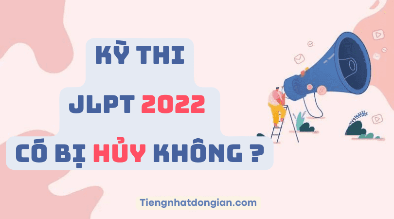 Kỳ thi jlpt 2022 có bị hủy không