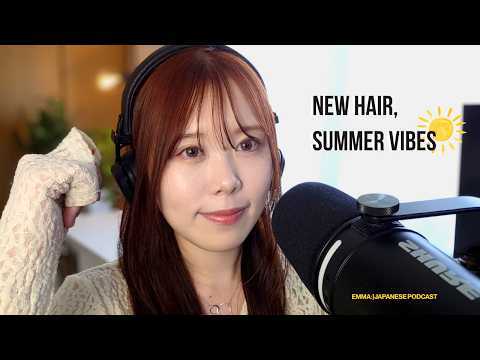 new hair, summer vibes | Japanese Podcast