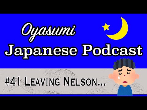 #41 Oyasumi Japanese with Shun – Leaving Nelson…