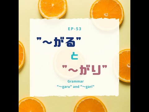 EP-53 “〜がる”と”〜がり” 　Grammar “〜garu” and “〜gari”(N4-3)