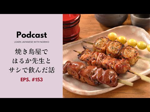Japanese Podcast #153 焼き鳥屋ではるか先生とサシで飲んだ話@harunonihongo