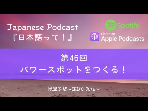 Japanese Podcast 　日本語って！　Ep.46 「パワースポットをつくる！」