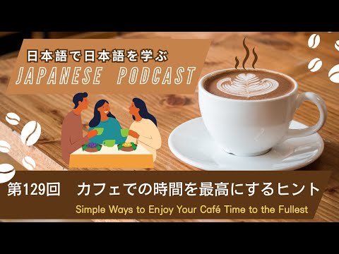 Japanese Podcast 第129回 カフェでの時間を最高にするヒント/Ep.129 Simple Ways to Enjoy Your Café Time to the Fullest