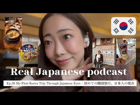 【Japanese Podcast #30】初めての韓国旅行🇰🇷 / リアルな体験談！ / 日本人の視点