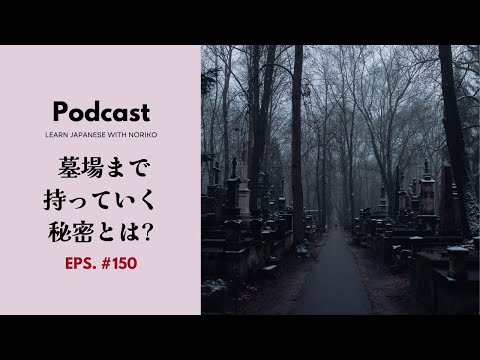 Japanese Podcast #150 墓場まで持っていく秘密とは？
