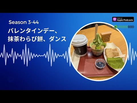 Japanese Podcast Season 3-44 バレンタインデー、抹茶わらび餅、ダンス Native Japanese Listening