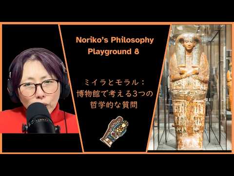 Noriko’s Philosophy Playground 8 ミイラとモラル：博物館で考える3つの哲学的な質問