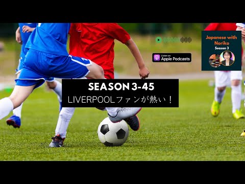 Japanese Podcast Season 3-45  Liverpoolファンが熱い！Native Japanese Listening & 日本語ポッドキャスト