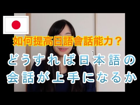どうすれば日本語の会話が上手になりますか？(如何提高日語會話能力？）