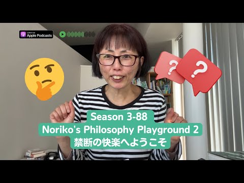 Japanese Podcast Season 3-88 Noriko’s Philosophy Playground 2 禁断の快楽へようこそ