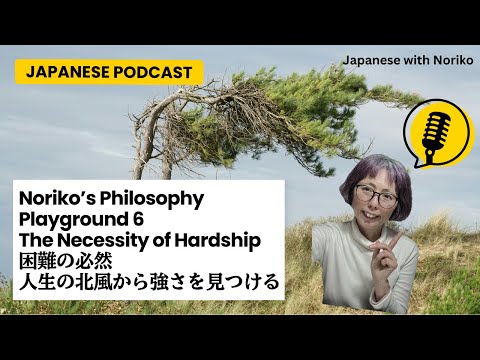 Noriko’s Philosophy Playground 6: The Necessity of Hardship  困難の必然 – 人生の北風から強さを見つける