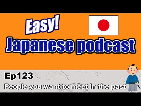 Japanese podcast for beginners / Ep123 People you want to meet in the past (Genki 1 level)